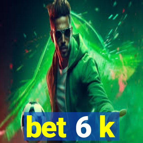 bet 6 k